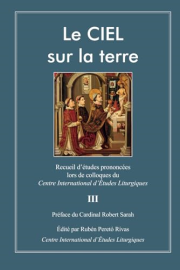 Le CIEL sur la terre III: Recueil d’études prononcées lors de colloques du Centre International d’Études Liturgiques